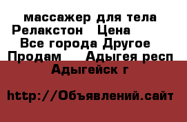 массажер для тела Релакстон › Цена ­ 600 - Все города Другое » Продам   . Адыгея респ.,Адыгейск г.